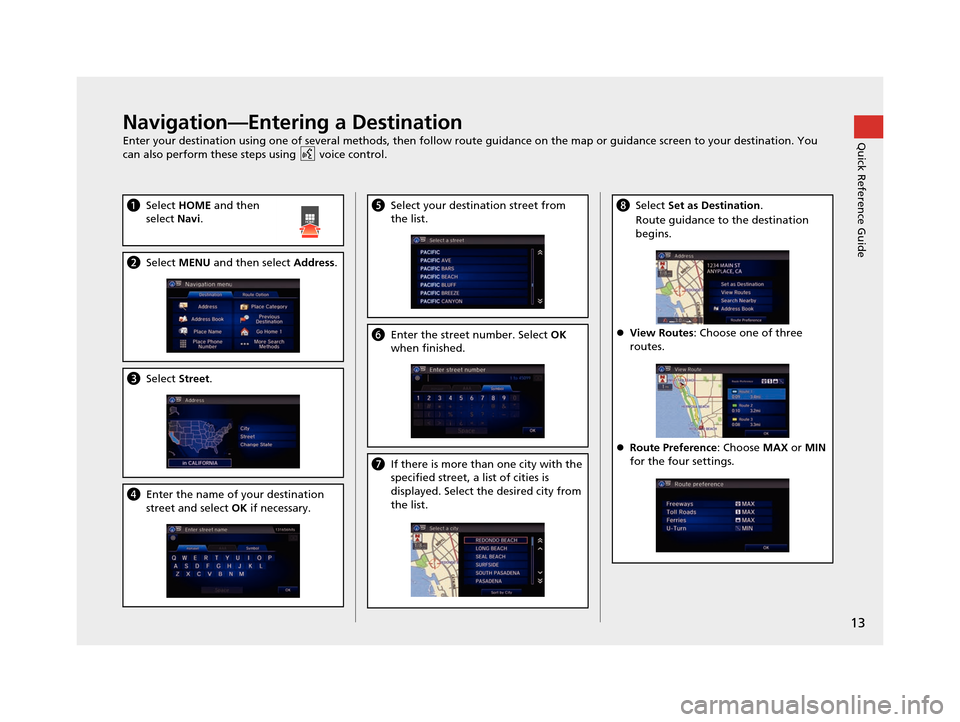 HONDA CIVIC COUPE 2015 9.G Navigation Manual 13
Quick Reference GuideNavigation—Entering a Destination
Enter your destination using one of several methods, then follow route guidance on the map or guidance screen to your destination. You 
can 