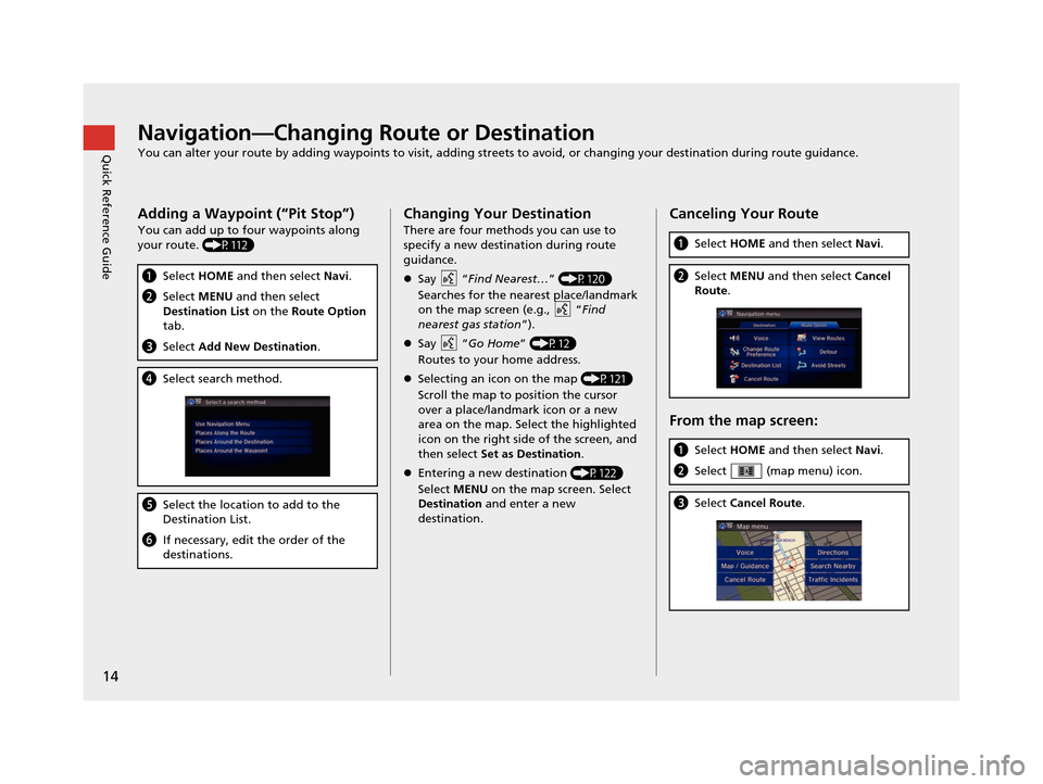 HONDA CIVIC COUPE 2015 9.G Navigation Manual 14
Quick Reference GuideNavigation—Changing Route or Destination
You can alter your route by adding waypoints to visit, adding streets to avoid, or changing your destination during route guida nce.
