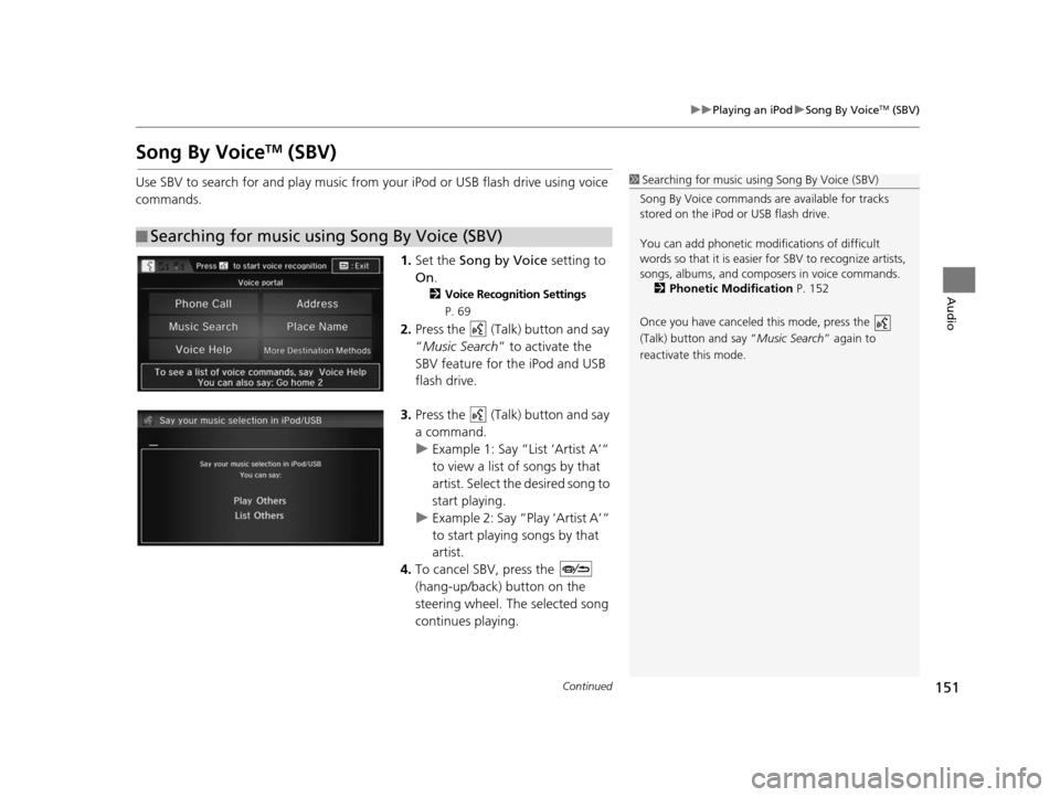 HONDA CIVIC COUPE 2015 9.G Navigation Manual 151
uuPlaying an iPod uSong By VoiceTM (SBV)
Continued
Audio
Song By VoiceTM (SBV)
Use SBV to search for and play music from  your iPod or USB flash drive using voice 
commands.
1.Set the  Song by Voi