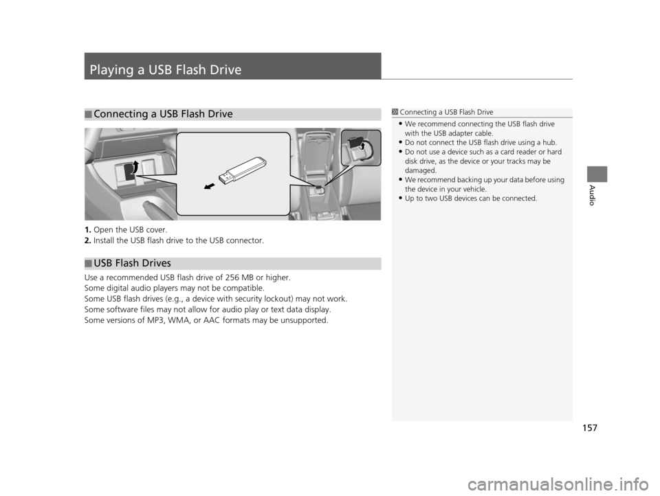 HONDA CIVIC COUPE 2015 9.G Navigation Manual 157
Audio
Playing a USB Flash Drive
1.Open the USB cover.
2. Install the USB flash drive to the USB connector.
Use a recommended USB flash drive of 256 MB or higher.
Some digital audio players may not HONDA CIVIC COUPE 2015 9.G Navigation Manual 157
Audio
Playing a USB Flash Drive
1.Open the USB cover.
2. Install the USB flash drive to the USB connector.
Use a recommended USB flash drive of 256 MB or higher.
Some digital audio players may not