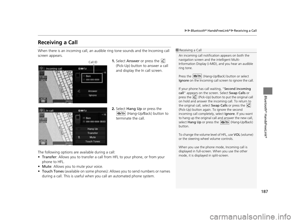 HONDA CIVIC COUPE 2015 9.G Navigation Manual 187
uuBluetooth ® HandsFreeLink ®u Receiving a Call
Bluetooth ® HandsFreeLink ®
Receiving a Call
When there is an incoming call, an audible ring tone sounds and the Incoming call 
screen appears.
