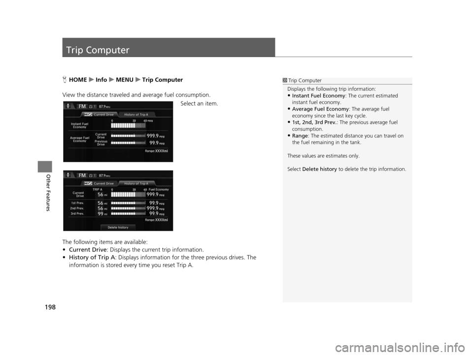 HONDA CIVIC COUPE 2015 9.G Navigation Manual 198
Other Features
Trip Computer
HHOME uInfo uMENU uTrip Computer
View the distance traveled and average fuel consumption. Select an item.
The following items are available:
• Current Drive : Displa