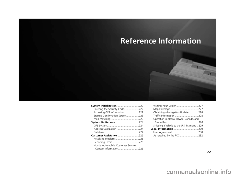 HONDA CIVIC COUPE 2015 9.G Navigation Manual 221
Reference Information
System Initialization..............................222
Entering the Security Code ....................222
Acquiring GPS Information ....................222
Startup Confirmati