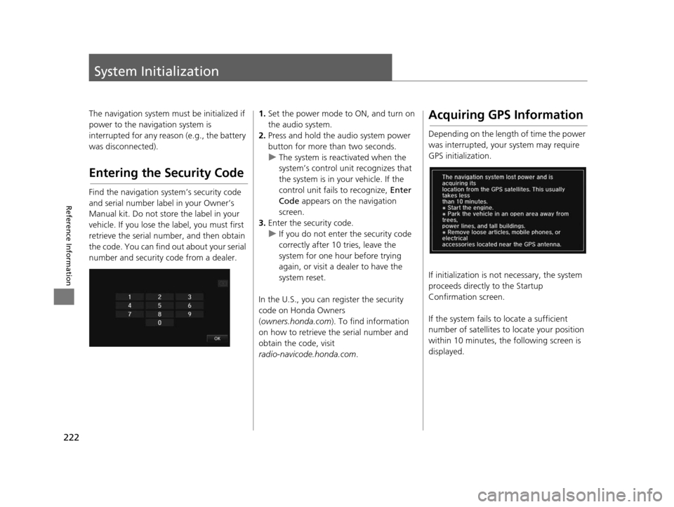 HONDA CIVIC COUPE 2015 9.G Navigation Manual 222
Reference Information
System Initialization
The navigation system must be initialized if 
power to the navigation system is 
interrupted for any reason (e.g., the battery 
was disconnected).
Enter