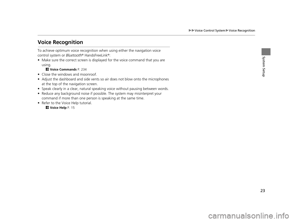 HONDA CIVIC COUPE 2015 9.G Navigation Manual 23
uuVoice Control System uVoice Recognition
System Setup
Voice Recognition
To achieve optimum voice  recognition when using either the navigation voice 
control system or  Bluetooth® HandsFreeLink �