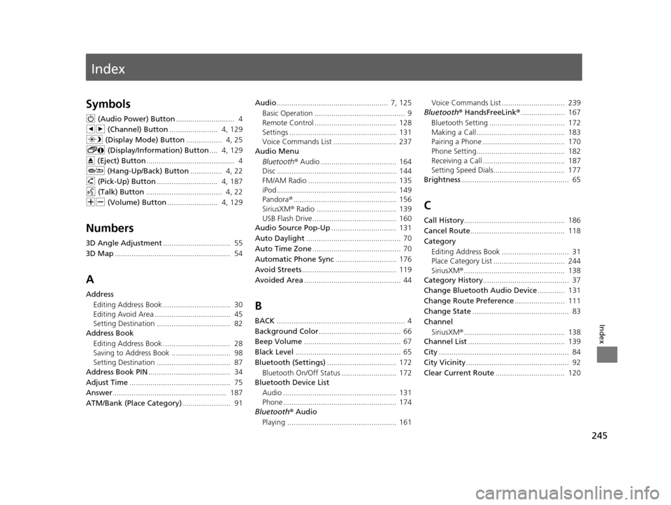 HONDA CIVIC COUPE 2015 9.G Navigation Manual Index
245
Index
Index
Symbols
9 (Audio Power) Button ............................  4
bn  (Channel) Button .......................  4, 129
a  (Display Mode) Button .................  4, 25
!  (Display/