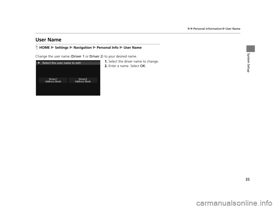 HONDA CIVIC COUPE 2015 9.G Navigation Manual 35
uuPersonal Information uUser Name
System Setup
User Name
H HOME uSetting su Navigation uPer sonal Info uUser Name
Change the user name ( Driver 1 or Driver 2 ) to your desired name.
1. Select the d HONDA CIVIC COUPE 2015 9.G Navigation Manual 35
uuPersonal Information uUser Name
System Setup
User Name
H HOME uSetting su Navigation uPer sonal Info uUser Name
Change the user name ( Driver 1 or Driver 2 ) to your desired name.
1. Select the d