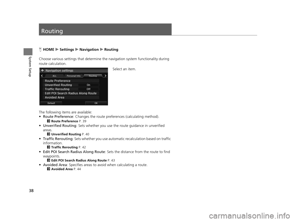 HONDA CIVIC COUPE 2015 9.G Navigation Manual 38
System Setup
Routing
HHOME uSetting su Navigation uRouting
Choose various settings that determine th e navigation system functionality during
route calculation.
Select an item.
The following items HONDA CIVIC COUPE 2015 9.G Navigation Manual 38
System Setup
Routing
HHOME uSetting su Navigation uRouting
Choose various settings that determine th e navigation system functionality during
route calculation.
Select an item.
The following items