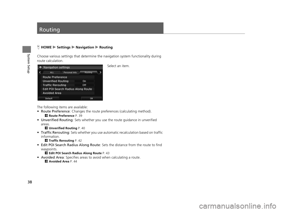 HONDA CIVIC COUPE 2015 9.G Navigation Manual 38
System Setup
Routing
HHOME uSetting su Navigation uRouting
Choose various settings that determine th e navigation system functionality during 
route calculation.
Select an item.
The following items