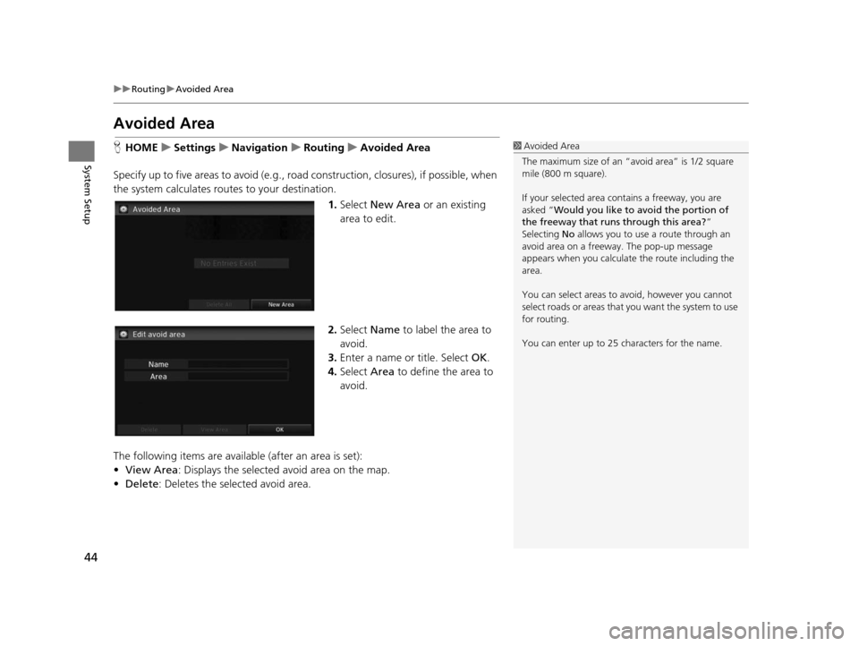 HONDA CIVIC COUPE 2015 9.G Navigation Manual 44
uuRouting uAvoided Area
System Setup
Avoided Area
H HOME uSetting su Navigation uRouting uAvoided Area
Specify up to five areas to  avoid (e.g., road construction,  closures), if possible, when 
th