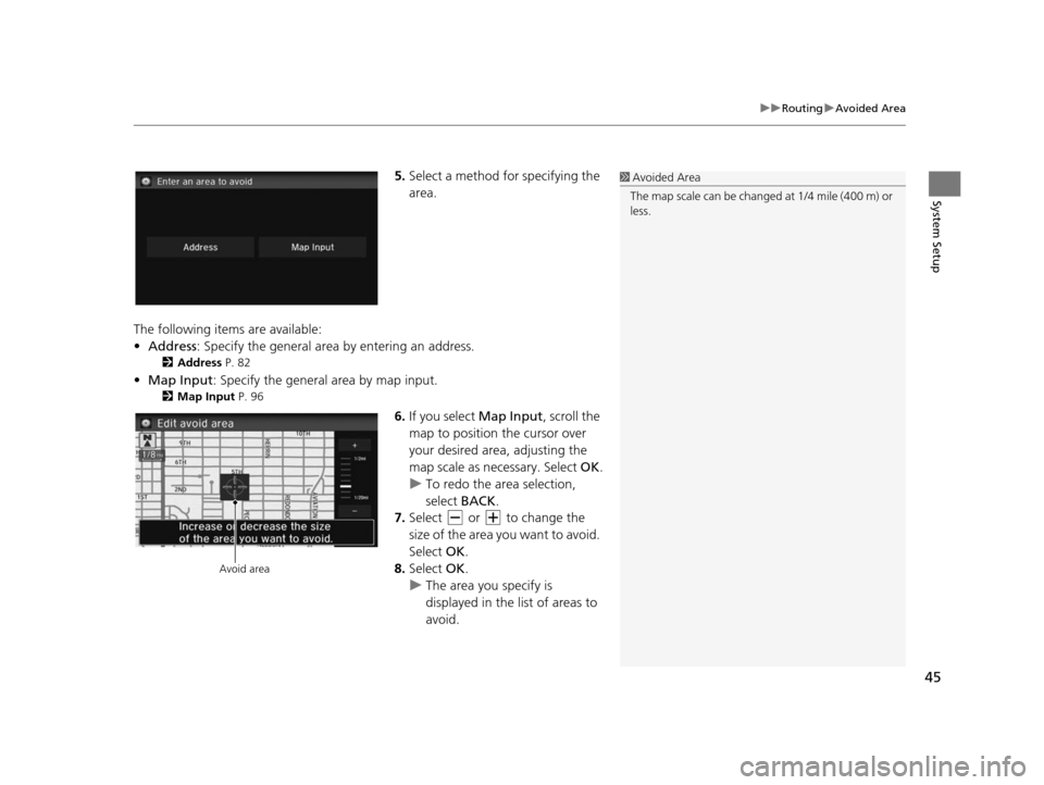 HONDA CIVIC COUPE 2015 9.G Navigation Manual 45
uuRouting uAvoided Area
System Setup
5. Select a method fo r specifying the 
area.
The following items are available:
• Address : Specify the general area by  entering an address. 
2Addre ss P. 8