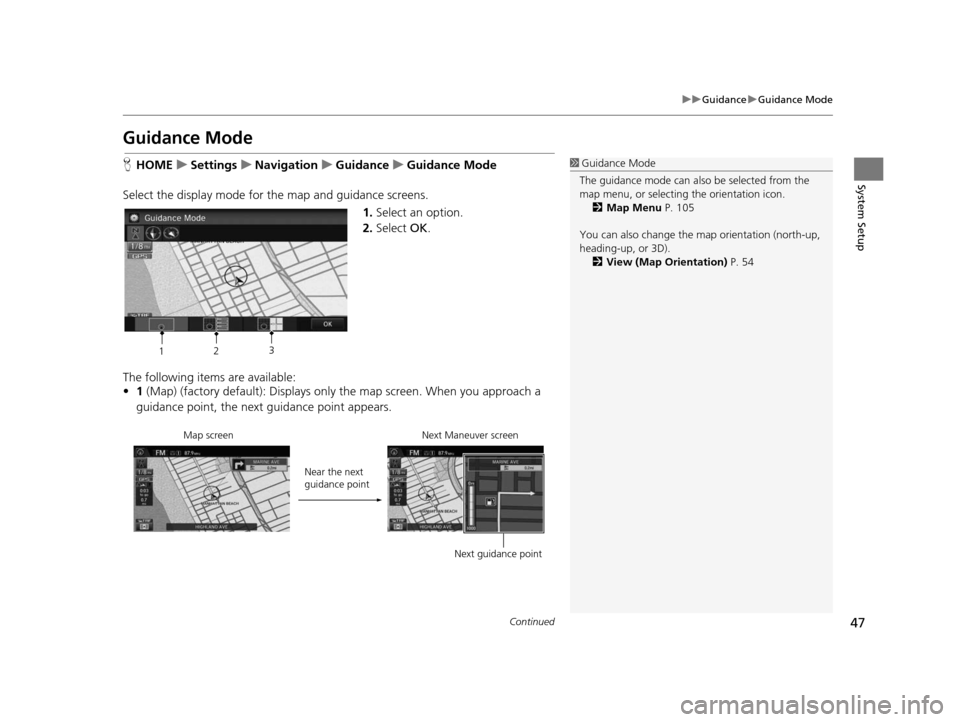 HONDA CIVIC COUPE 2015 9.G Navigation Manual 47
uuGuidance uGuidance Mode
Continued
System Setup
Guidance Mode
H HOME uSetting su Navigation uGuidance uGuidance Mode
Select the display mode for the map and guidance screens. 1.Select an option.
2