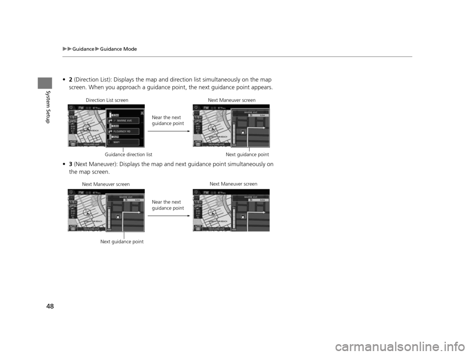 HONDA CIVIC COUPE 2015 9.G Navigation Manual 48
uuGuidance uGuidance Mode
System Setup
• 2 (Direction List): Displays the map and direction list simultaneously on the map 
screen. When you approach a guidance point, the next guidance point app