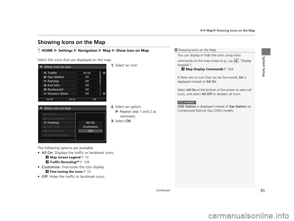 HONDA CIVIC COUPE 2015 9.G Navigation Manual 51
uuMap uShowing Icons on the Map
Continued
System Setup
Showing Icon s on the Map
H HOME uSetting su Navigation uMap uShow Icon on Map
Select the icons that ar e displayed on the map.
1.Select an ic