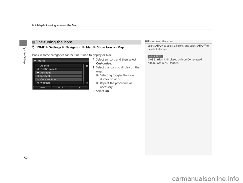 HONDA CIVIC COUPE 2015 9.G Navigation Manual uuMap uShowing Icons on the Map
52
System SetupH HOME uSetting su Navigation uMap uShow Icon on Map
Icons in some categories can be  fine-tuned to display or hide.
1.Select an icon, and then select 
C