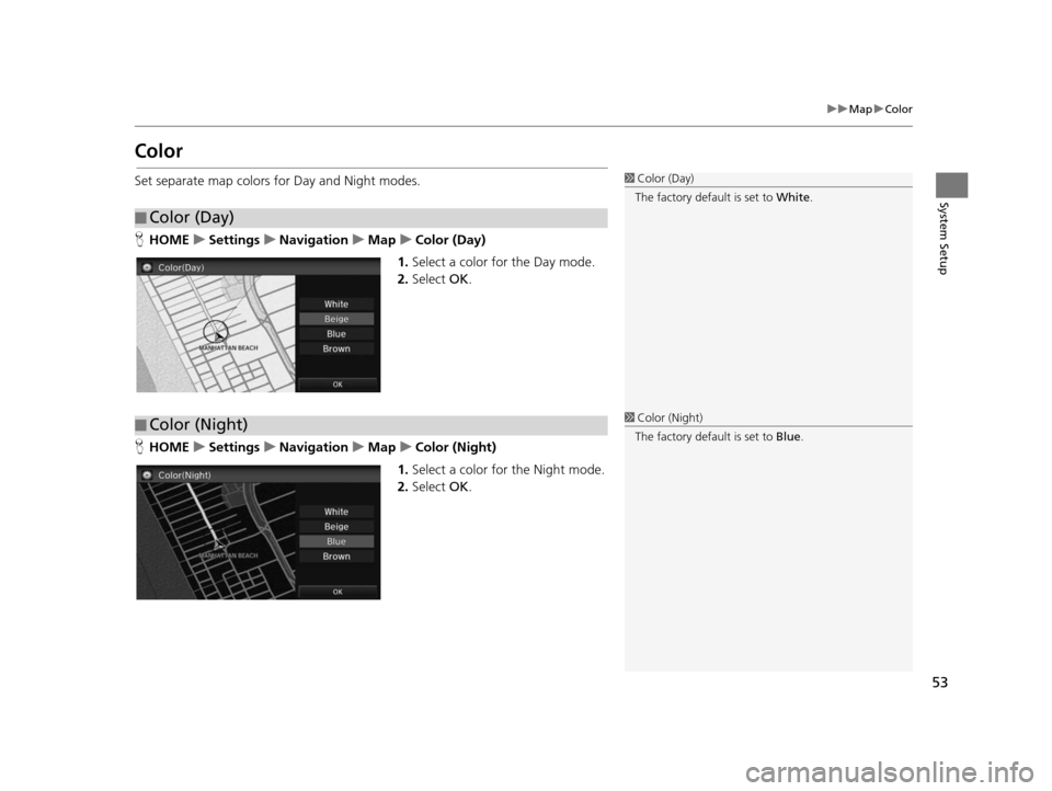 HONDA CIVIC COUPE 2015 9.G Navigation Manual 53
uuMap uColor
System Setup
Color
Set separate map colors for Day and Night modes.
H HOME uSetting su Navigation uMap uColor (Day)
1. Select a color for the Day mode.
2. Select  OK.
H HOME uSetting s