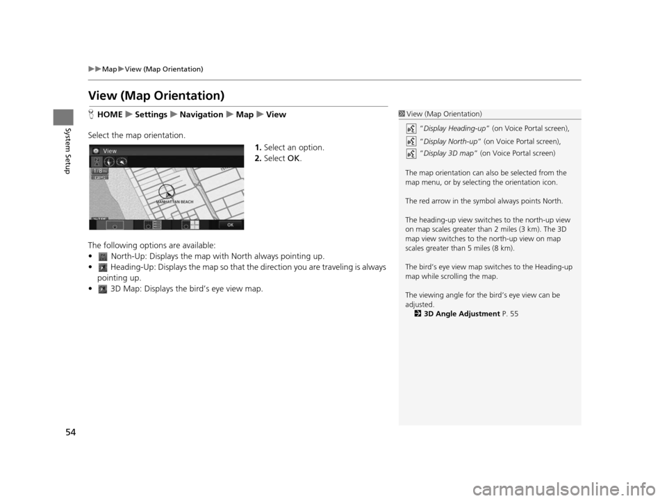 HONDA CIVIC COUPE 2015 9.G Navigation Manual 54
uuMap uView (Map Orientation)
System Setup
View (Map Orientation)
H HOME uSetting su Navigation uMap uView
Select the map orientation. 1.Select an option.
2. Select  OK.
The following options are a