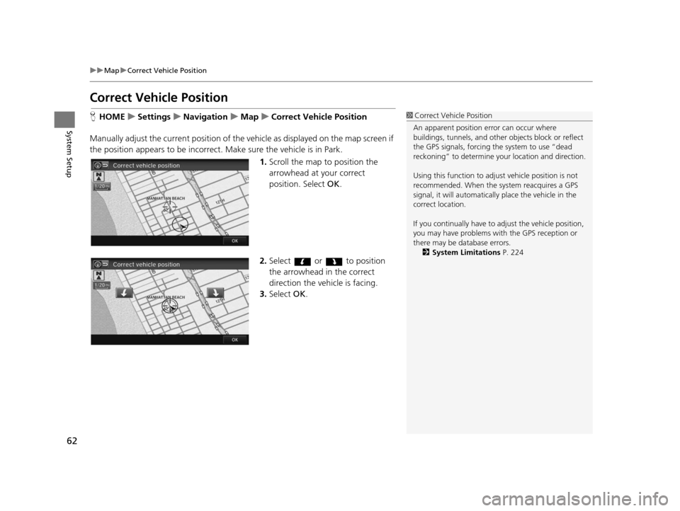 HONDA CIVIC COUPE 2015 9.G Navigation Manual 62
uuMap uCorrect Vehicle Position
System Setup
Correct Vehicle Po sition
HHOME uSetting su Navigation uMap uCorrect Vehicle Po sition
Manually adjust the current position of the vehicle as displayed 