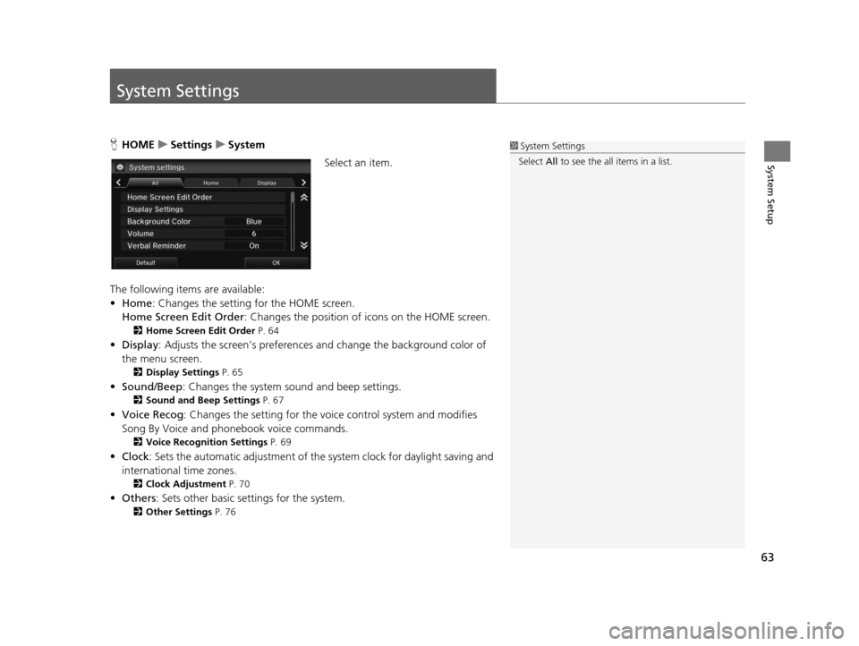 HONDA CIVIC COUPE 2015 9.G Navigation Manual 63
System Setup
System Settings
HHOME uSetting su System
Select an item.
The following items are available:
• Home: Changes the setting for the HOME screen.
Home Screen Edit Order : Changes the posi