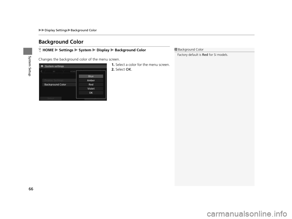 HONDA CIVIC COUPE 2015 9.G Navigation Manual 66
uuDisplay Settings uBackground Color
System Setup
Background Color
H HOME uSetting su Sys tem uDisplay uBackground Color
Changes the background color of the menu screen. 1.Select a color for the me