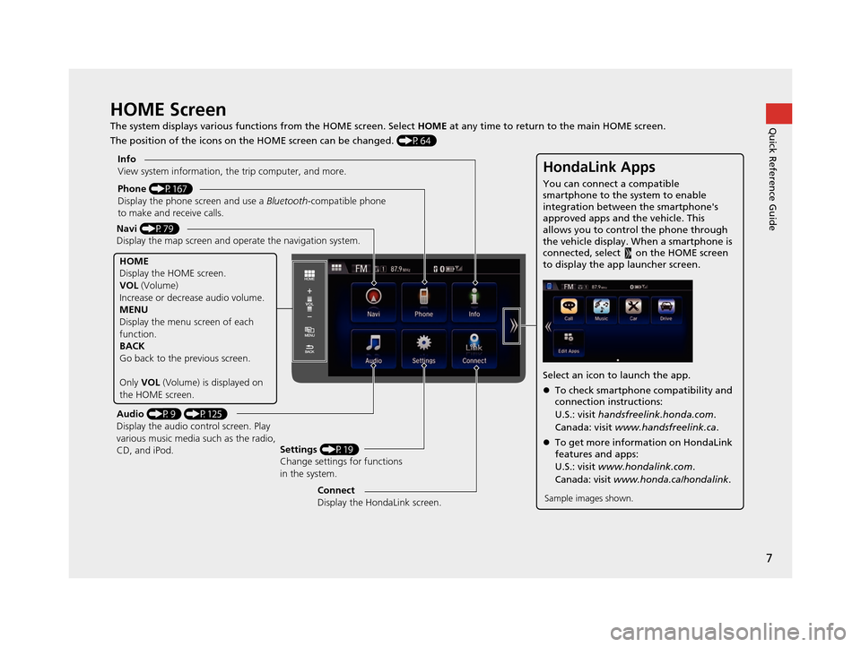 HONDA CIVIC COUPE 2015 9.G Navigation Manual 7
Quick Reference GuideHOME Screen
The system displays various functions from the HOME screen. Select HOME at any time to return to the main HOME screen.
The position of the icons on the HOME screen c