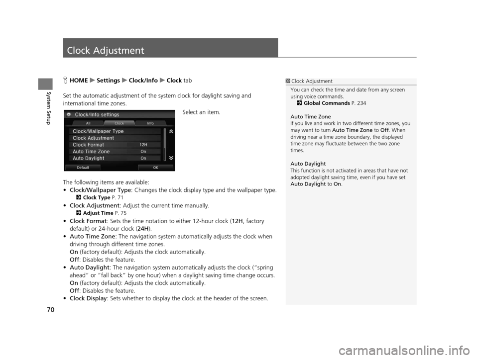HONDA CIVIC COUPE 2015 9.G Navigation Manual 70
System Setup
Clock Adjustment
HHOME uSetting su Clock/Info uClock  tab
Set the automatic adjustment of the sy stem clock for daylight saving and 
international time zones.
Select an item.
The follo