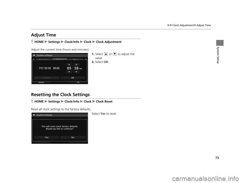 HONDA CIVIC COUPE 2015 9.G Navigation Manual 75
uuClock Adjustment uAdjust Time
System Setup
Adju st Time
HHOME uSetting su Clock/Info uClock uClock Adju stment
Adjust the current time (hours and minutes). 1.Select  or  to adjust the 
value.
2. 
