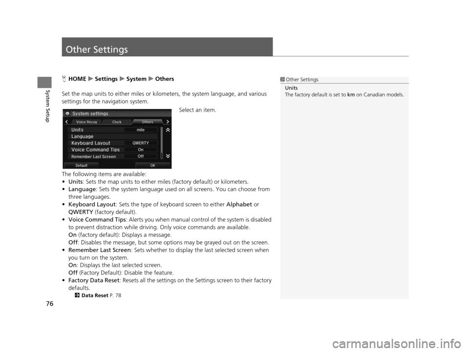 HONDA CIVIC COUPE 2015 9.G Navigation Manual 76
System Setup
Other Settings
HHOME uSetting su Sys tem uOther s
Set the map units to either miles or kilo meters, the system language, and various 
settings for the navigation system.
Select an item