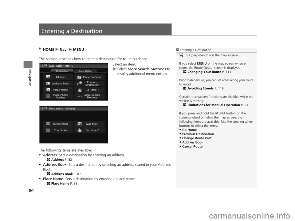 HONDA CIVIC COUPE 2015 9.G Navigation Manual 80
Navigation
Entering a Destination
HHOME uNavi uMENU
This section describes how to enter a destination for route guidance. Select an item.
uSelect  More Search Methods  to 
display additional menu e