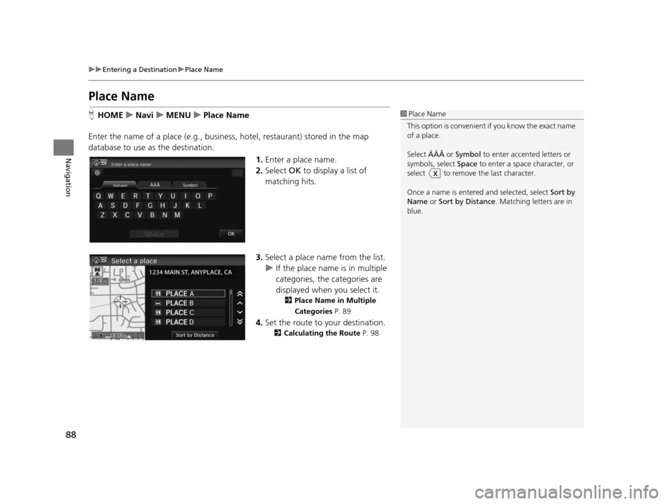 HONDA CIVIC COUPE 2015 9.G Navigation Manual 88
uuEntering a Destination uPlace Name
Navigation
Place Name
H HOME uNavi uMENU uPlace Name
Enter the name of a place (e.g., business, hotel, restaurant) stored in the map 
database to use as the des