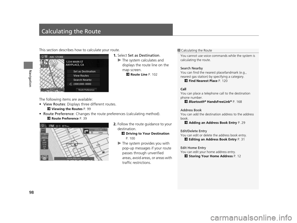 HONDA CIVIC COUPE 2015 9.G Navigation Manual 98
Navigation
Calculating the Route
This section describes how to calculate your route.1.Select Set as Destination .
u The system calculates and
displays the route line on the
map screen.
2 Route L HONDA CIVIC COUPE 2015 9.G Navigation Manual 98
Navigation
Calculating the Route
This section describes how to calculate your route.1.Select Set as Destination .
u The system calculates and
displays the route line on the
map screen.
2 Route L