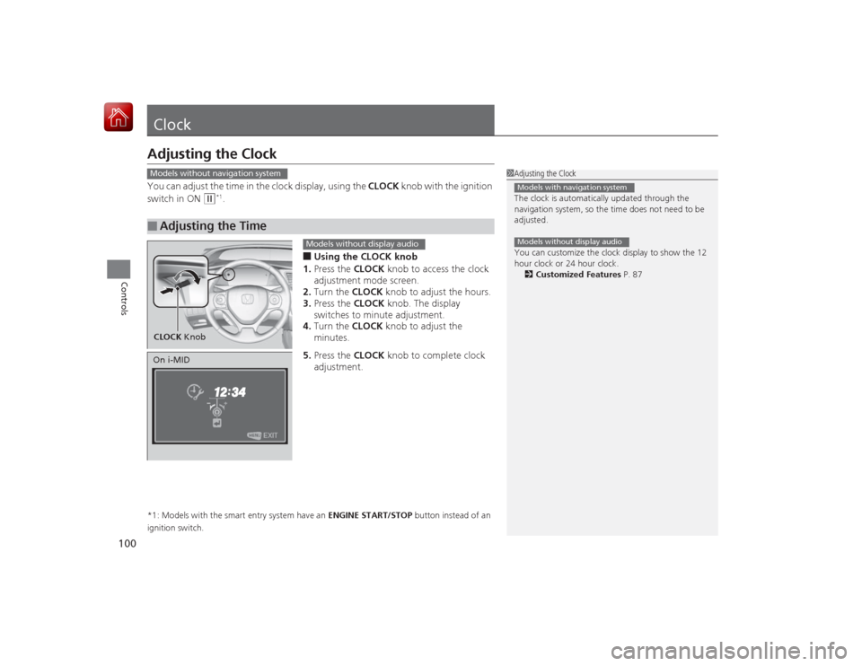 HONDA CIVIC COUPE 2015 9.G Owners Manual 100Controls
ClockAdjusting the ClockYou can adjust the time in the clock display, using the CLOCK knob with the ignition
switch in ON
(w
*1.
■Using the CLOCK knob
1. Press the CLOCK knob to acces HONDA CIVIC COUPE 2015 9.G Owners Manual 100Controls
ClockAdjusting the ClockYou can adjust the time in the clock display, using the CLOCK knob with the ignition
switch in ON
(w
*1.
■Using the CLOCK knob
1. Press the CLOCK knob to acces