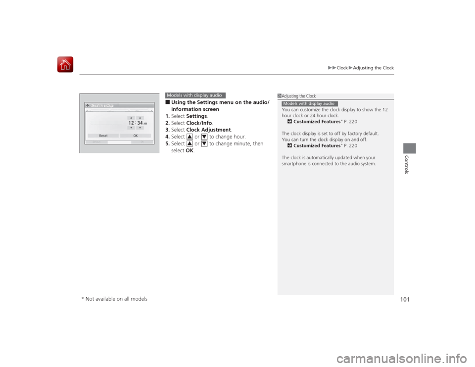 HONDA CIVIC COUPE 2015 9.G Owners Manual 101
uuClock uAdjusting the Clock
Controls
■Using the Settings menu  on the audio/
information screen
1. Select  Settings .
2. Select  Clock/Info .
3. Select  Clock Adjustment .
4. Select  or  to cha