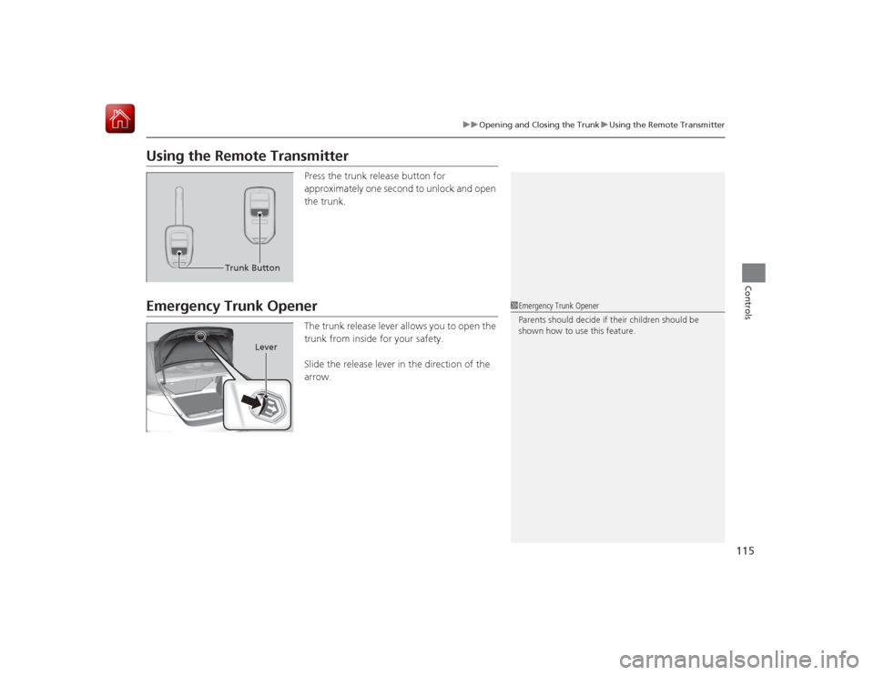 HONDA CIVIC COUPE 2015 9.G Owners Manual 115
uuOpening and Closing the Trunk uUsing the Remote Transmitter
Controls
Using the Remote Transmitter
Press the trunk release button for
approximately one second to unlock and open
the trunk.
Emer HONDA CIVIC COUPE 2015 9.G Owners Manual 115
uuOpening and Closing the Trunk uUsing the Remote Transmitter
Controls
Using the Remote Transmitter
Press the trunk release button for
approximately one second to unlock and open
the trunk.
Emer