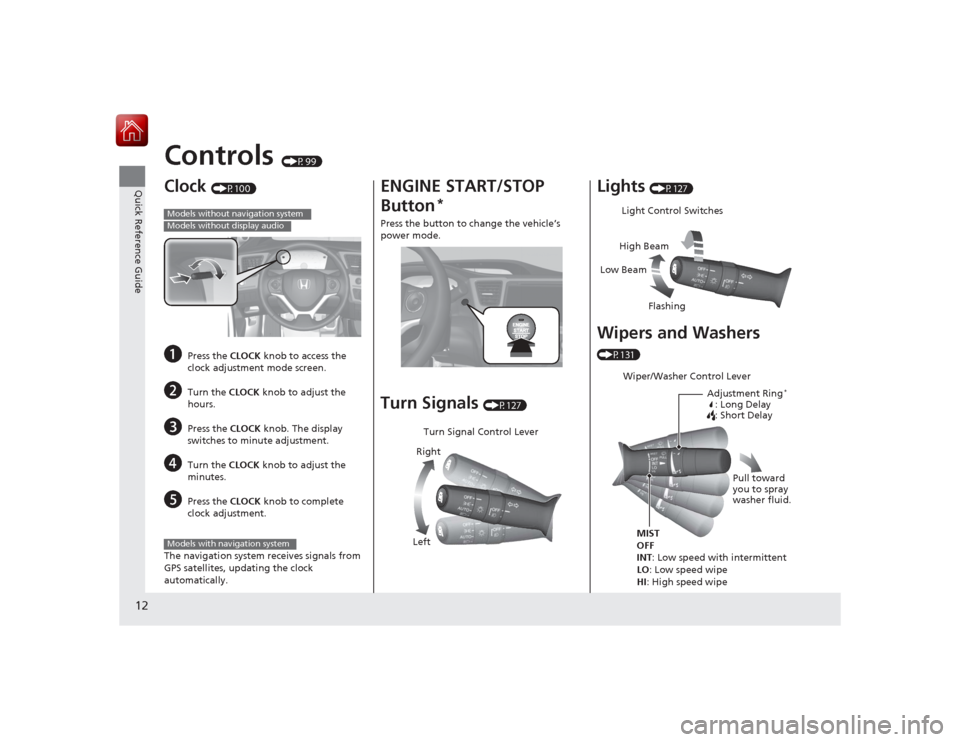 HONDA CIVIC COUPE 2015 9.G Owners Manual 12Quick Reference Guide
Controls
(P99)
Clock
(P100)
a
Press the CLOCK knob to access the
clock adjustment mode screen.
b
Turn the CLOCK knob to adjust the
hours.
c
Press the CLOCK knob. The disp HONDA CIVIC COUPE 2015 9.G Owners Manual 12Quick Reference Guide
Controls
(P99)
Clock
(P100)
a
Press the CLOCK knob to access the
clock adjustment mode screen.
b
Turn the CLOCK knob to adjust the
hours.
c
Press the CLOCK knob. The disp