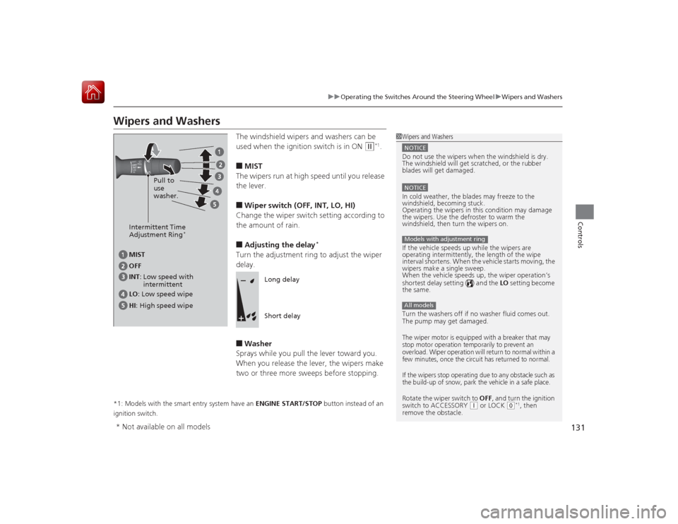 HONDA CIVIC COUPE 2015 9.G Owners Manual 131
uuOperating the Switches Around the Steering Wheel uWipers and Washers
Controls
Wipers and Washers
The windshield wipers and washers can be 
used when the ignition switch is in ON 
(w
*1.
■MIST
