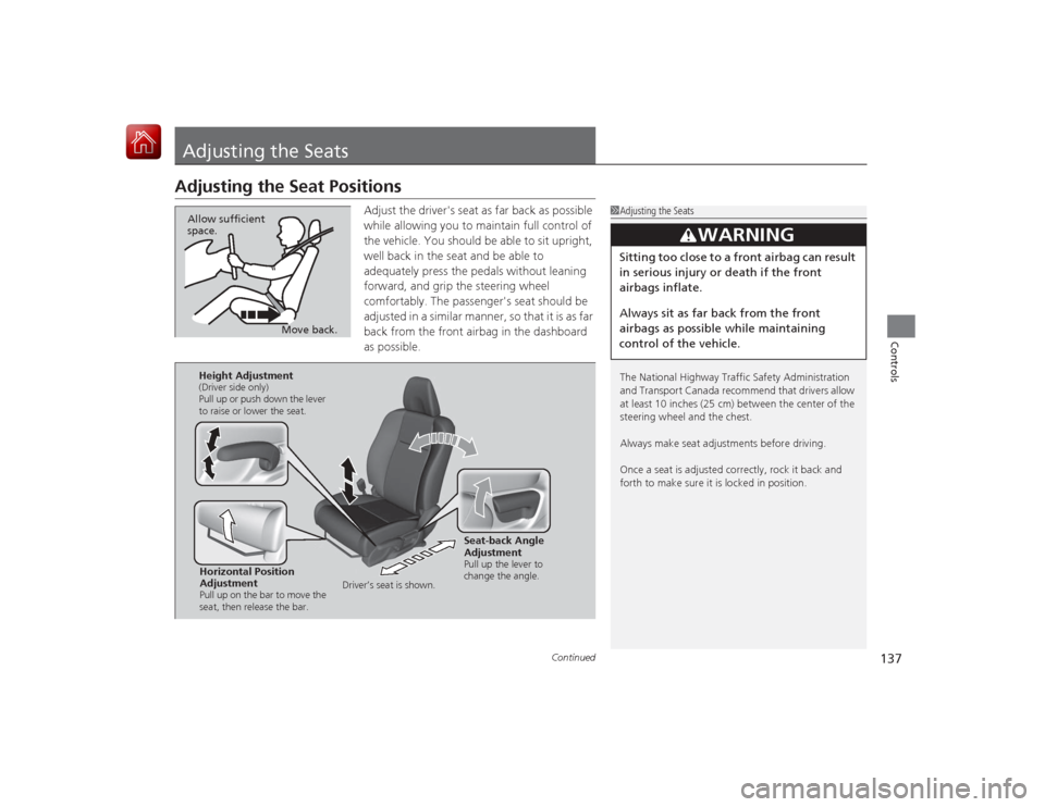 HONDA CIVIC COUPE 2015 9.G Owners Manual 137
Continued
Controls
Adjusting the SeatsAdjusting the Seat Positions
Adjust the drivers seat as far back as possible 
while allowing you to maintain full control of 
the vehicle. You should be able