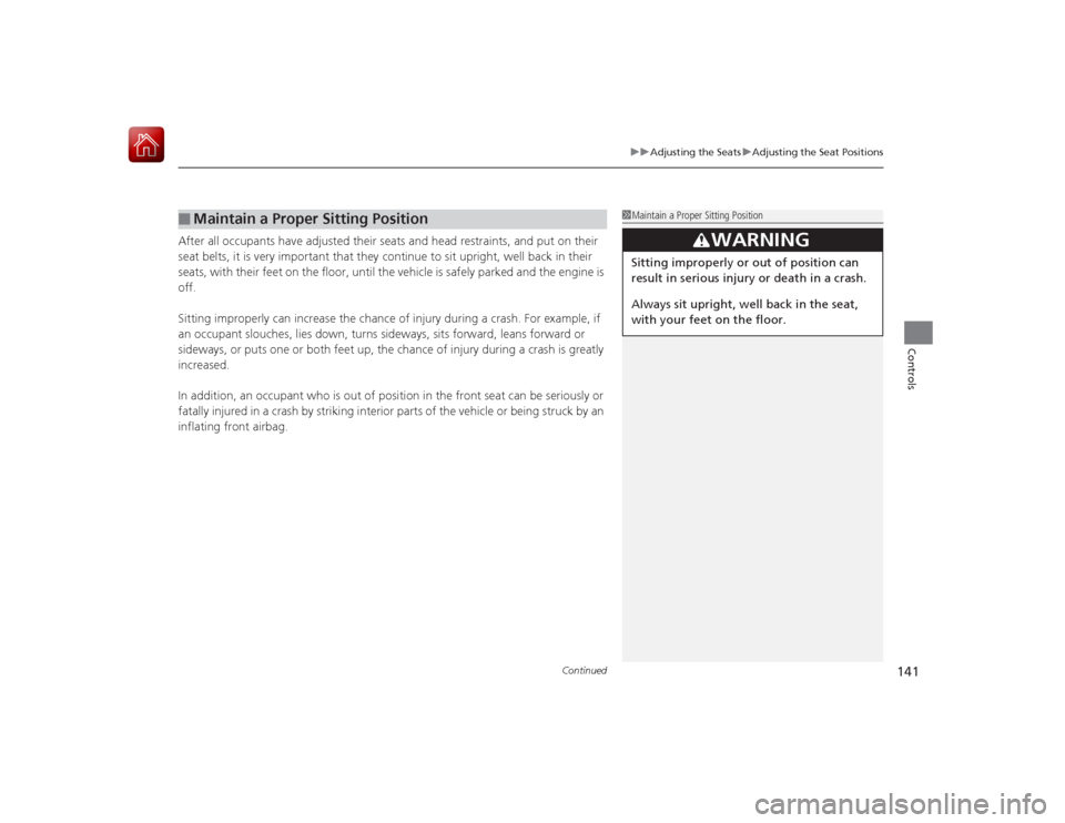 HONDA CIVIC COUPE 2015 9.G Owners Manual Continued
141
uuAdjusting the Seats uAdjusting the Seat Positions
Controls
After all occupants have adjusted their seats and head restraints, and put on their 
seat belts, it is very important that th