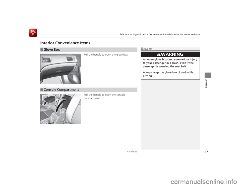 HONDA CIVIC COUPE 2015 9.G Owners Manual 147
uuInterior Lights/Interior Convenience Items uInterior Convenience Items
Continued
Controls
Interior Convenience Items
Pull the handle to open the glove box.
Pull the handle to open the console 
c