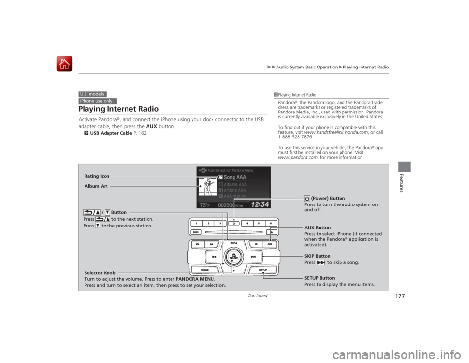 HONDA CIVIC COUPE 2015 9.G Owners Manual 177
uuAudio System Basic Operation uPlaying Internet Radio
Continued
Features
Playing Internet RadioActivate Pandora ®, and connect the iPhone using yo ur dock connector to the USB 
adapter cable, th