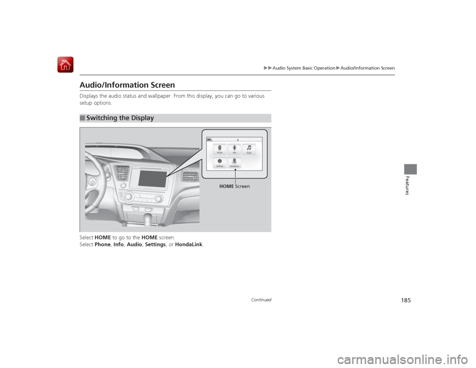 HONDA CIVIC COUPE 2015 9.G Owners Manual 185
uuAudio System Basic Operation uAudio/Information Screen
Continued
Features
Audio/Information ScreenDisplays the audio status and wallpaper. From this display, you can go to various 
setup options