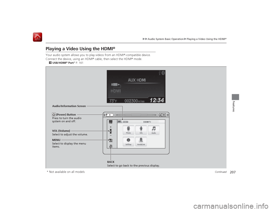 HONDA CIVIC COUPE 2015 9.G Owners Manual 207
uuAudio System Basic Operation uPlaying a Video Using the HDMI ®
Continued
Features
Playing a Video Using the HDMI ®Your audio system allows you to play videos from an HDMI ®-compatible device.