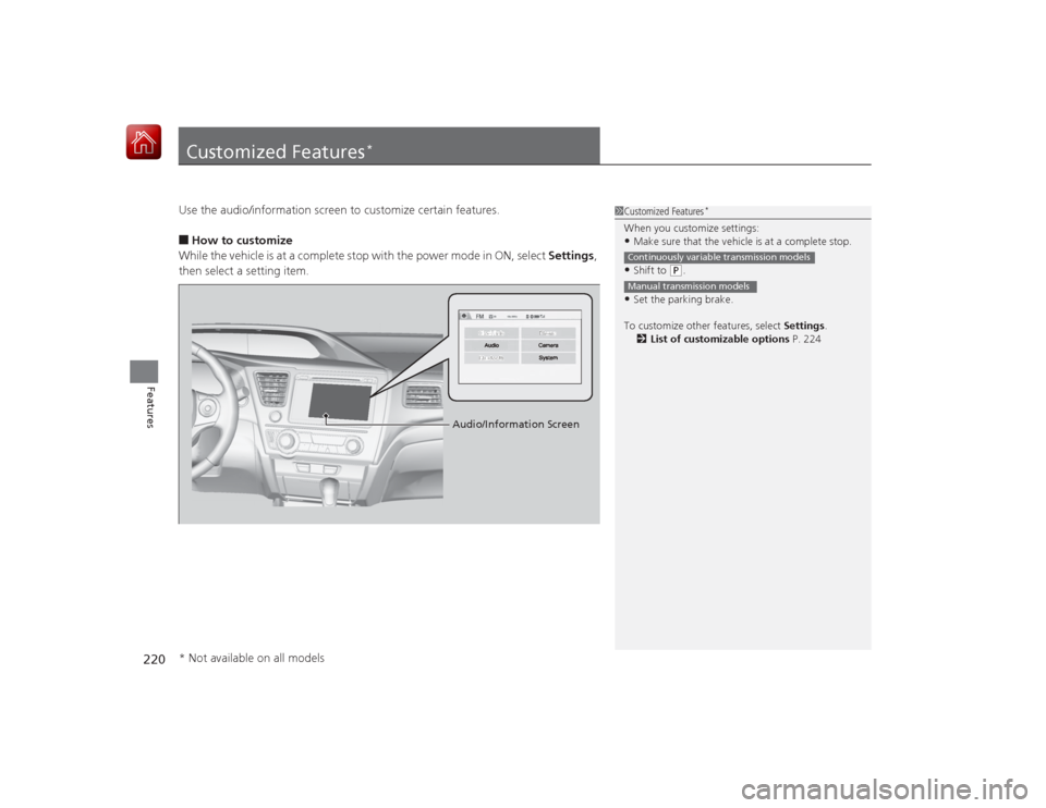 HONDA CIVIC COUPE 2015 9.G Owners Manual 220Features
Customized Features
*
Use the audio/information screen to customize certain features.■How to customize
While the vehicle is at a complete stop  with the power mode in ON, select Settings