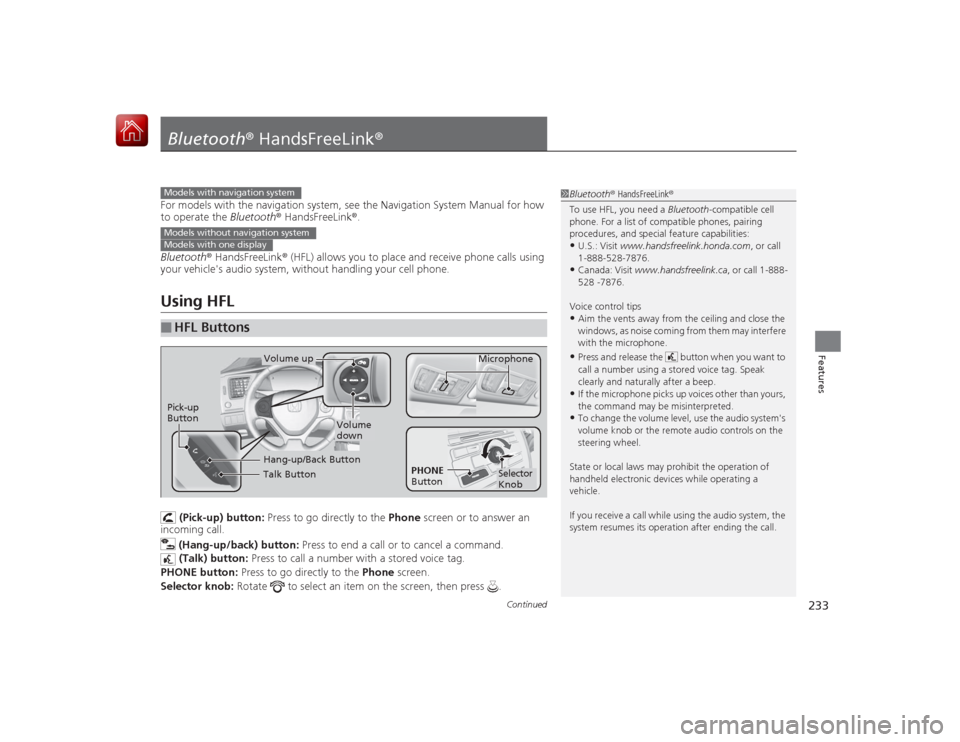 HONDA CIVIC COUPE 2015 9.G Owners Manual 233
Continued
Features
Bluetooth® HandsFreeLink ®For models with the navigation system, see the Navigation System Manual for how 
to operate the Bluetooth ® HandsFreeLink®.
Bluetooth ® HandsFreeL