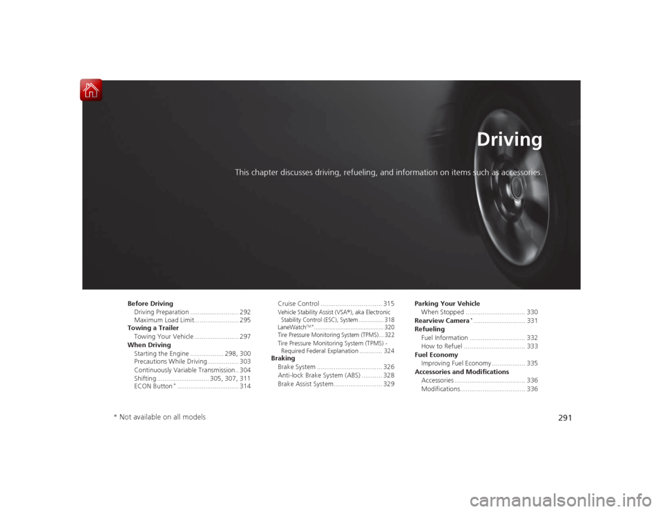 HONDA CIVIC COUPE 2015 9.G Owners Manual 291
Driving
This chapter discusses driving, refueling, and information on items such as accessories.
Before DrivingDriving Preparation .......................... 292
Maximum Load Limit................ HONDA CIVIC COUPE 2015 9.G Owners Manual 291
Driving
This chapter discusses driving, refueling, and information on items such as accessories.
Before DrivingDriving Preparation .......................... 292
Maximum Load Limit................