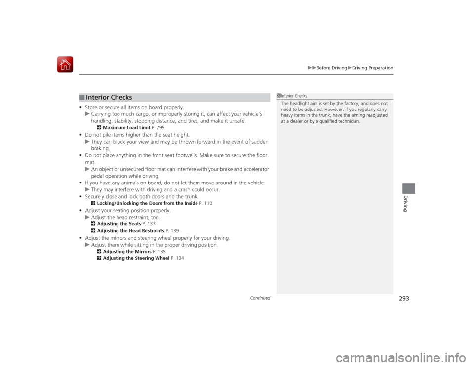 HONDA CIVIC COUPE 2015 9.G Owners Manual Continued
293
uuBefore Driving uDriving Preparation
Driving
• Store or secure all items on board properly.
u Carrying too much cargo, or improperly storing it, can affect your vehicles 
handling, s