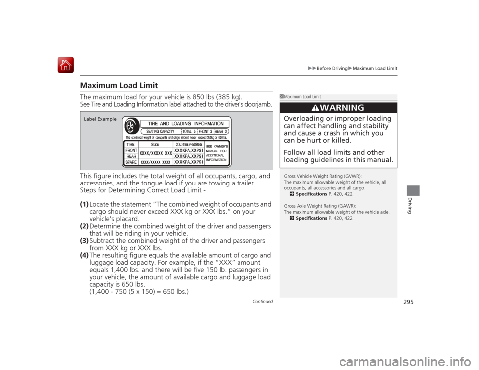 HONDA CIVIC COUPE 2015 9.G Owners Manual 295
uuBefore Driving uMaximum Load Limit
Continued
Driving
Maximum Load LimitThe maximum load for your vehicle is 850 lbs (385 kg).
See Tire and Loading Information label attached to the drivers doo HONDA CIVIC COUPE 2015 9.G Owners Manual 295
uuBefore Driving uMaximum Load Limit
Continued
Driving
Maximum Load LimitThe maximum load for your vehicle is 850 lbs (385 kg).
See Tire and Loading Information label attached to the drivers doo