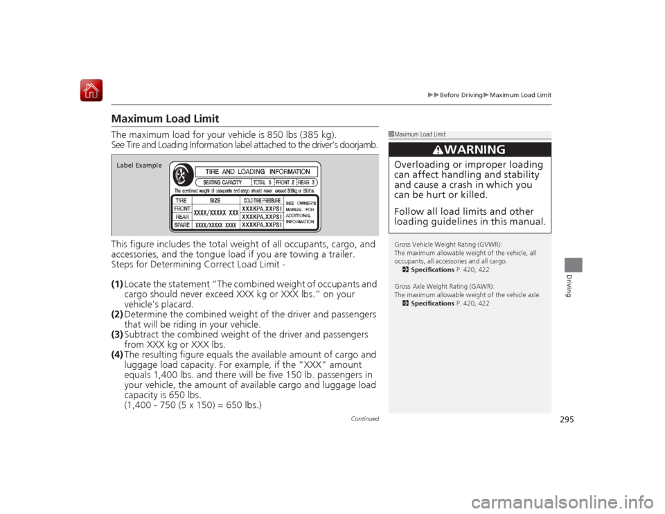 HONDA CIVIC COUPE 2015 9.G Owners Manual 295
uuBefore Driving uMaximum Load Limit
Continued
Driving
Maximum Load LimitThe maximum load for your vehicle is  850 lbs (385 kg).
See Tire and Loading Information label attached to the drivers doo
