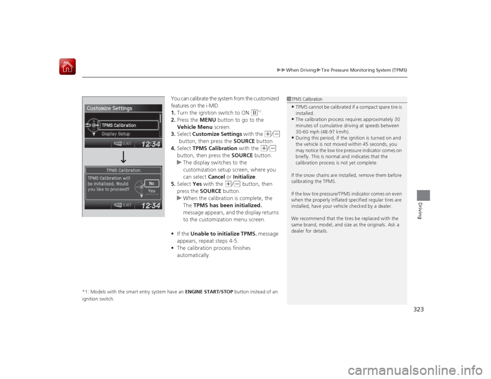 HONDA CIVIC COUPE 2015 9.G Owners Manual 323
uuWhen Driving uTire Pressure Monitoring System (TPMS)
Driving
You can calibrate the system from the customized 
features on the i-MID.
1. Turn the ignition switch to ON 
(w
*1.
2. Press the  MENU
