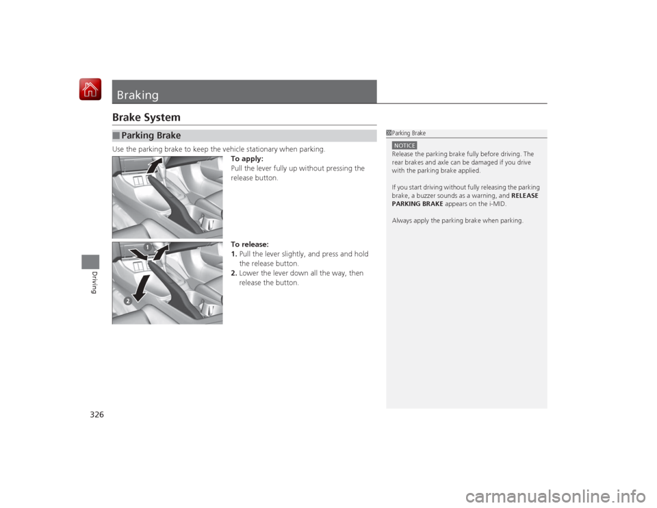 HONDA CIVIC COUPE 2015 9.G Owners Manual 326Driving
BrakingBrake SystemUse the parking brake to keep the vehicle stationary when parking.To apply:
Pull the lever fully up without pressing the 
release button.
To release:
1.Pull the lever sli